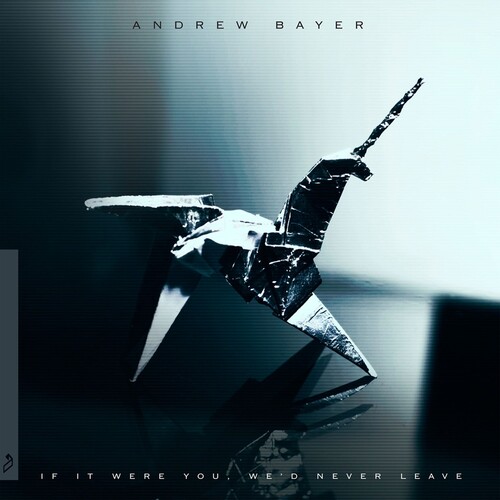 Andrew Bayer - If It Were You We'd Never Leave