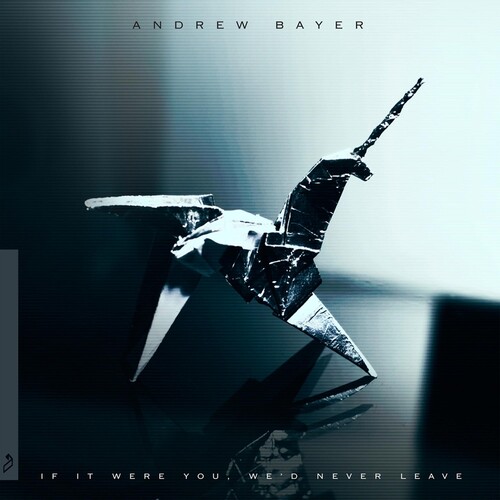 Andrew Bayer - If It Were You We'd Never Leave