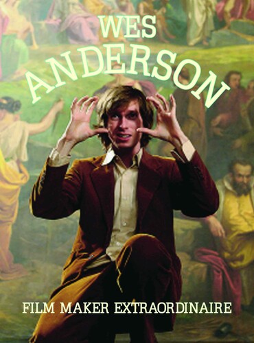 Anderson, Wes - Wes Anderson: Film Maker Extraordinaire