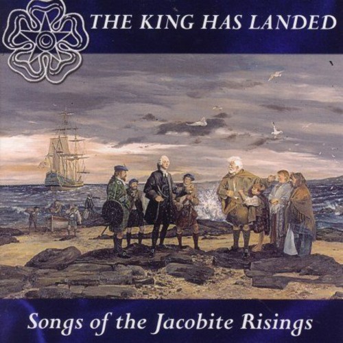 The King Has Landed: Songs of the Jacobite Rebellions|Various Artists