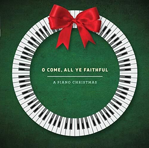 O Come, All Ye Faithful: A Piano Christmas
