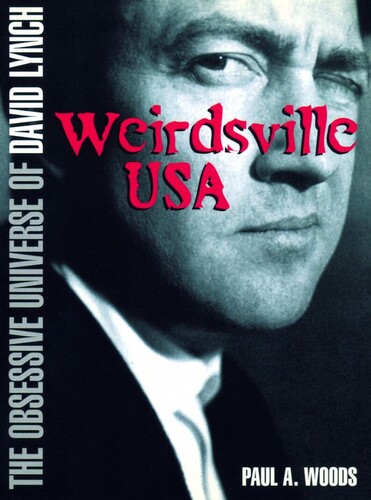 Woods, Paul a - David Lynch: Weirdsville USA: The Obsessive Universe of David Lynch