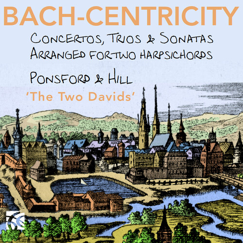 Bach-Centricity - Concertos, Trios & Sonatas arranged for 2 harpsichords by David Ponsford