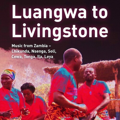 Luangwa To Livingstone Music From Zambia / Var - Luangwa to Livingstone: Music from Zambia - Chikunda, Nsenga, Soli, Cewa, Tonga, Ila, Leya