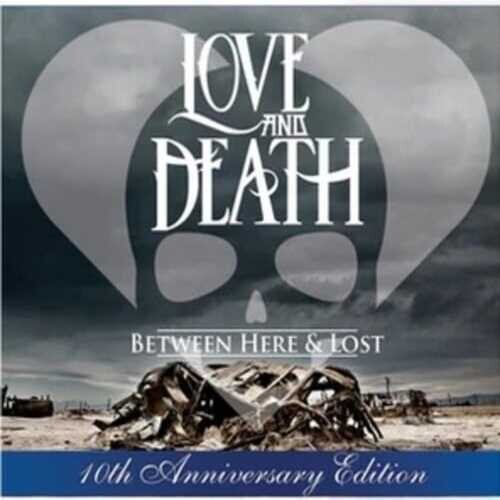 Love and Death - Between Here & Lost: 10th Anniversary Edition