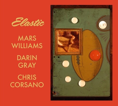 Mars Williams  / Gray,Darin / Corsano,Chris - Elastic (Mars Archive #3)