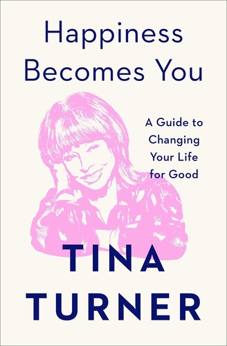 Turner, Tina - Happiness Becomes You: A Guide to Changing Your Life for Good