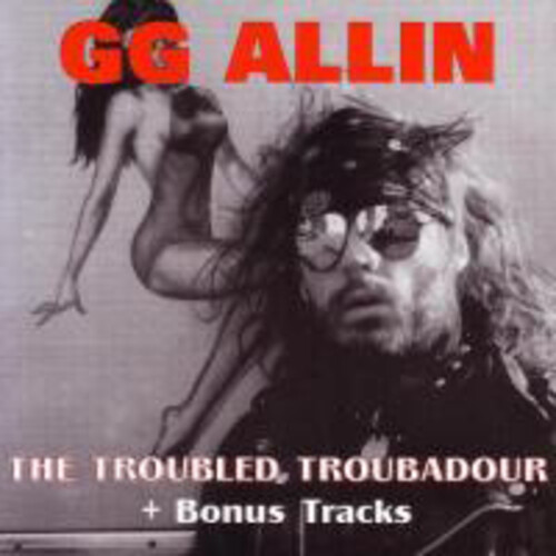 Gg Allin - Troubled Troubadour