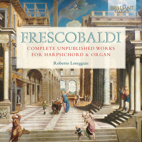 Frescobaldi / Loreggian - Complete Unpublished Works For Harpsichord & Organ