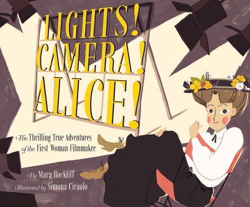 Mara Rockliff  / Ciraolo,Simona - Lights! Camera! Alice!: The Thrilling True Adventures of the First Woman Filmmaker