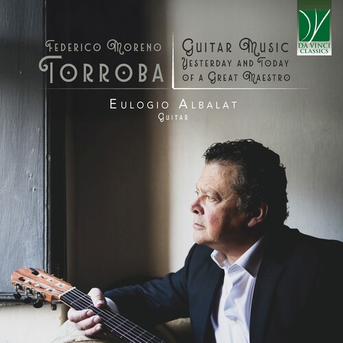 Federico Moreno Torroba: Guitar Music, Yesterday & Today of a Great Maestro