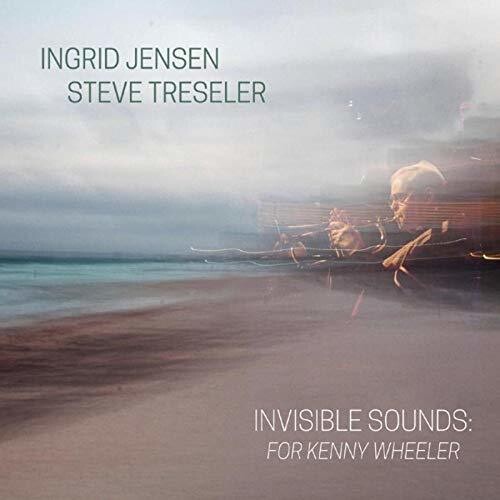 Invisible Sounds: For Kenny Wheeler|Ingrid Jensen/Steve Tresler