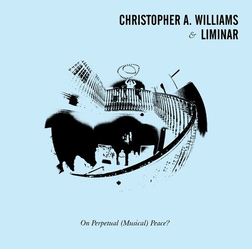 Christopher Williams  A & Liminar - On Perpetual (Musical) Peace