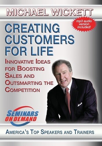 Creating Customers For Life: Innovative Ideas For Boosting Sales AndOutsmarting The Competition