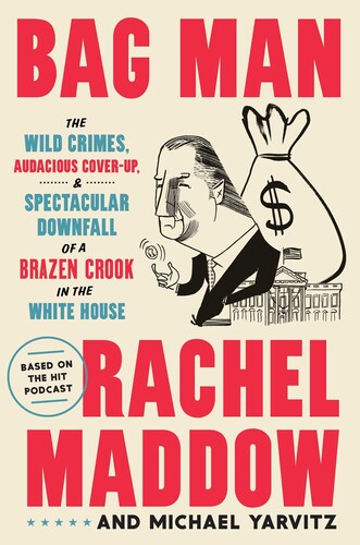 Rachel Maddow - Bag Man: The Wild Crimes, Audacious Cover-Up, and Spectacular Downfallof a Brazen Crook in the White House