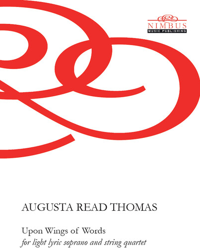 Augusta Read Thomas: Upon Wings of Words for light lyric soprano & string quartet