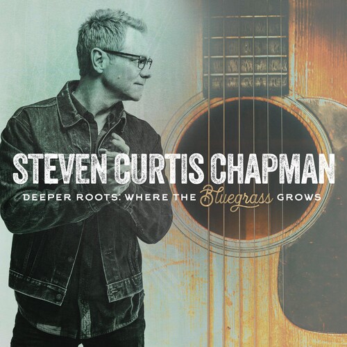 Steven Chapman Curtis - Deeper Roots: Where The Bluegrass Grows