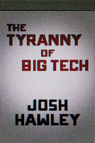Hawley, Josh - The Tyranny of Big Tech