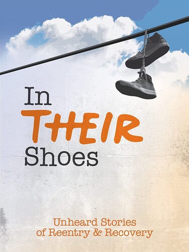 In Their Shoes: Unheard Stories of Reentry & Recov - In Their Shoes: Unheard Stories Of Reentry & Recov