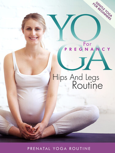 Yoga for Pregnancy: Hips & Legs Routine - Yoga For Pregnancy: Hips & Legs Routine