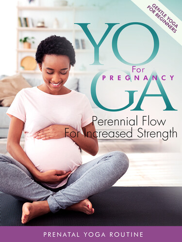 Yoga for Pregnancy: Perennial Flow for Increased - Yoga For Pregnancy: Perennial Flow For Increased Strength