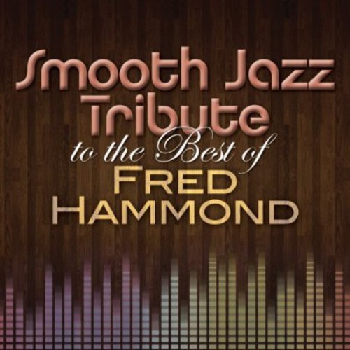 Smooth Jazz Tribute to the Best of Fred Hammond