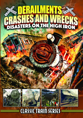 Derailments, Crashes, And Wrecks: Disasters On The High Iron (Classic Train Series)