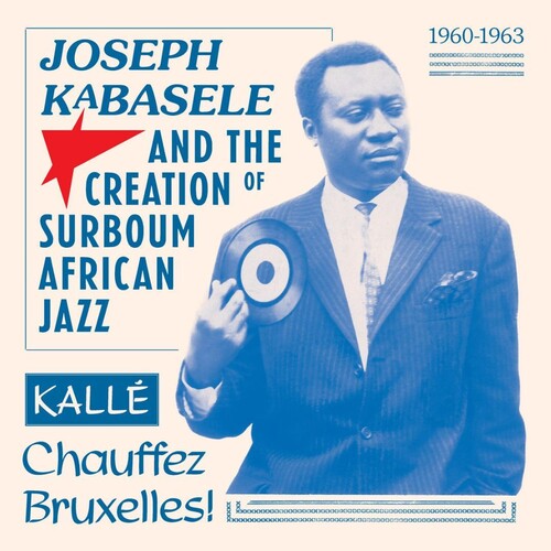 Joseph Kabasele and the Creation of Surboum African Jazz 1960-1963 Kalle Chauffez Bruxelles! (Various Artists)