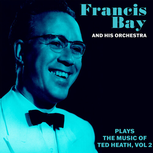 Francis Bay and His Orchestra Plays the Music of Ted Heath Vol. 2