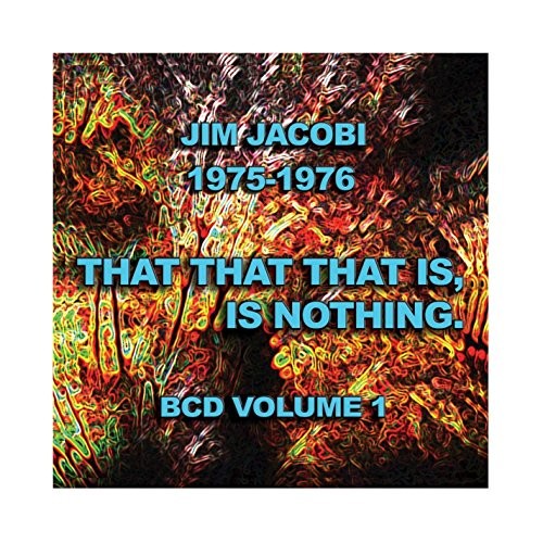 Jim Jacobi - BCD, Vol. 1: That That That Is, Is Nothing