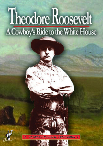 Theodore Roosevelt: A Cowboy's Ride to the White - Theodore Roosevelt: A Cowboy's Ride to the White House