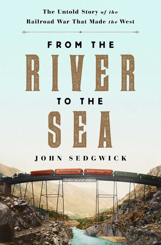 From the River to the Sea: The Untold Story of the Railroad War ThatMade the West