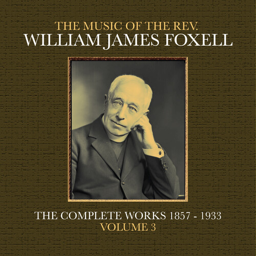 The Music Of The Rev. William James Foxell: The Complete Works 1857 - 1933. Volume 3