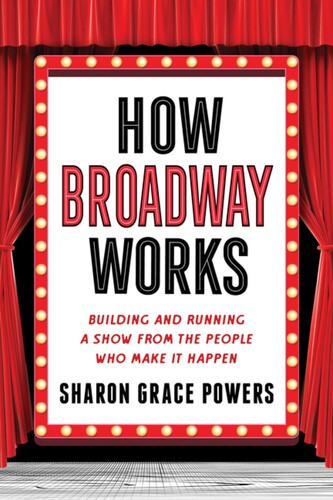 Powers, Sharon Grace - How Broadway Works: The People Behind the Curtain