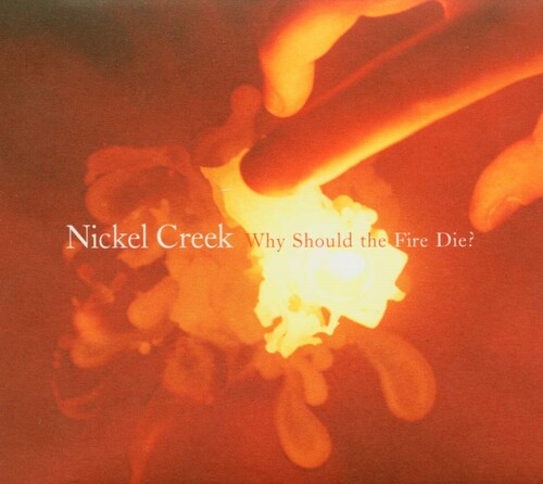 Nickel Creek - Why Should the Fire Die? [2LP]
