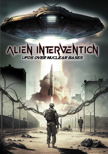 Alien Intervention: Ufos Over Nuclear Bases - Alien Intervention: Ufos Over Nuclear Bases