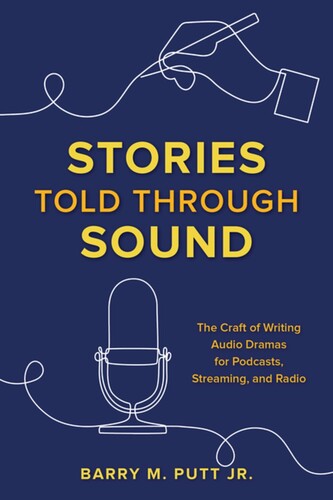 Putt, Barry M Jr - Stories Told through Sound: The Craft of Writing Audio Dramas for Podcasts, Streaming, and Radio